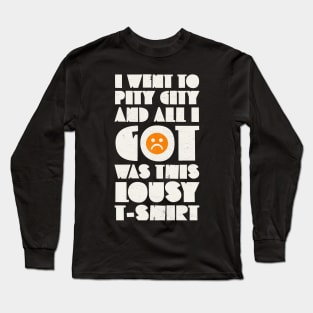 I Went to Pity City and All I Got Was This Lousy T-shirt Long Sleeve T-Shirt